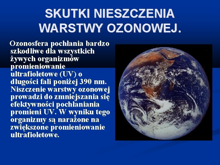 SKUTKI NIESZCZENIA WARSTWY OZONOWEJ. Ozonosfera pochłania bardzo szkodliwe dla wszystkich żywych organizmów promieniowanie ultrafioletowe