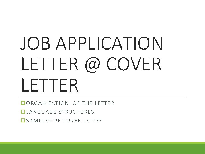 JOB APPLICATION LETTER @ COVER LETTER o ORGAN IZAT ION O F THE LETTER