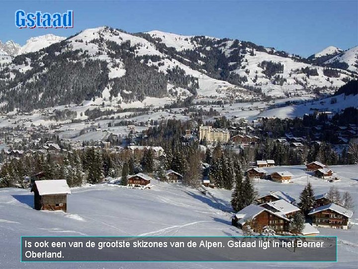 Is ook een van de grootste skizones van de Alpen. Gstaad ligt in het