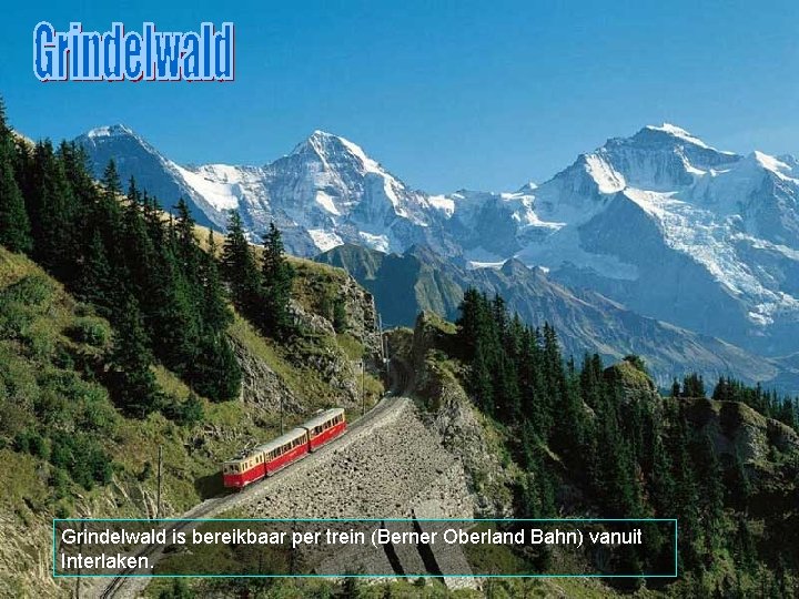 Grindelwald is bereikbaar per trein (Berner Oberland Bahn) vanuit Interlaken. 