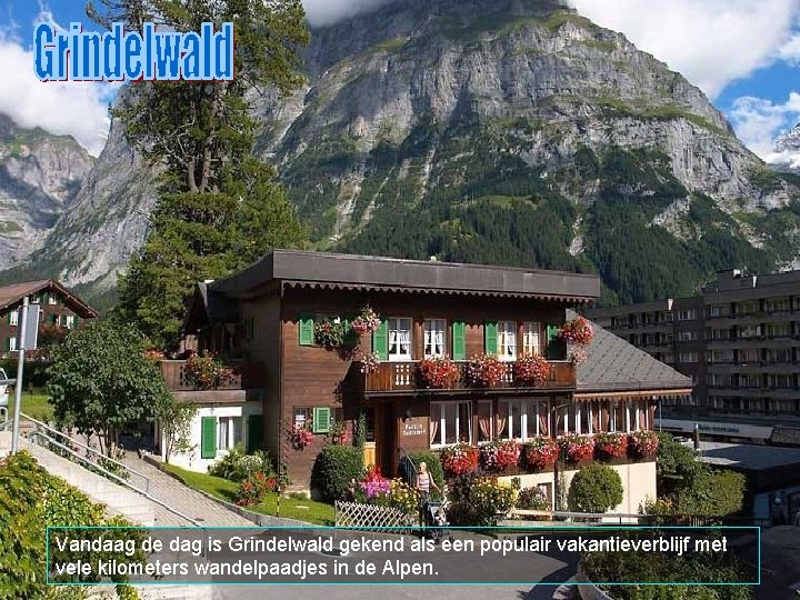 Vandaag de dag is Grindelwald gekend als een populair vakantieverblijf met vele kilometers wandelpaadjes