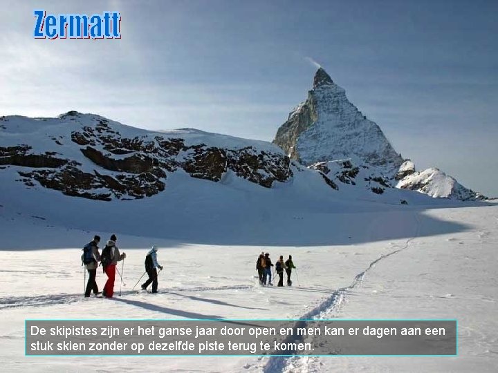 De skipistes zijn er het ganse jaar door open en men kan er dagen