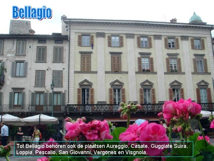 Tot Bellagio behoren ook de plaatsen Aureggio, Casate, Guggiate Suira, Loppia, Pescallo, San Giovanni,