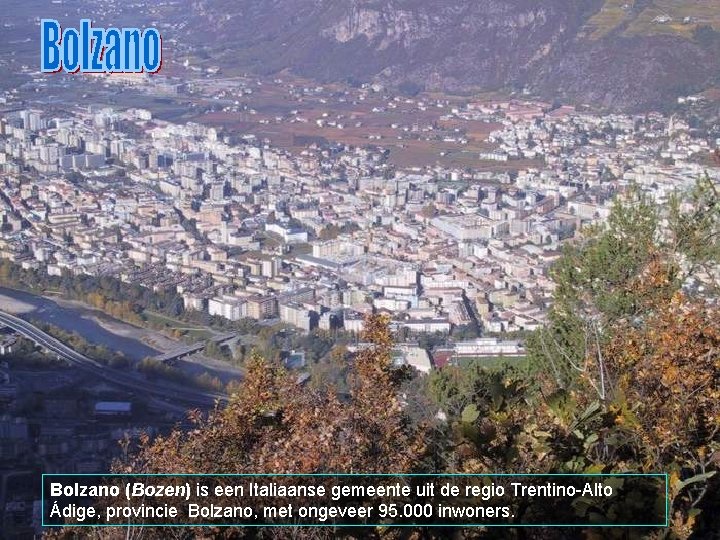 Bolzano (Bozen) is een Italiaanse gemeente uit de regio Trentino-Alto Ádige, provincie Bolzano, met