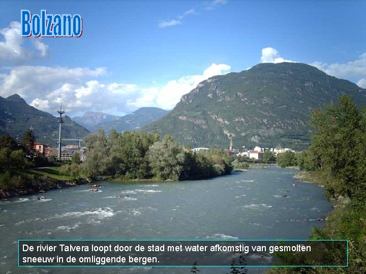 De rivier Talvera loopt door de stad met water afkomstig van gesmolten sneeuw in