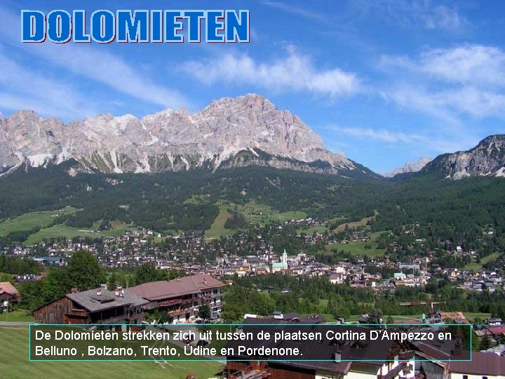De Dolomieten strekken zich uit tussen de plaatsen Cortina D’Ampezzo en Belluno , Bolzano,