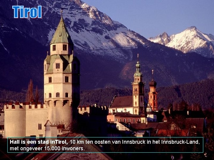 Hall is een stad in. Tirol, 10 km ten oosten van Innsbruck in het