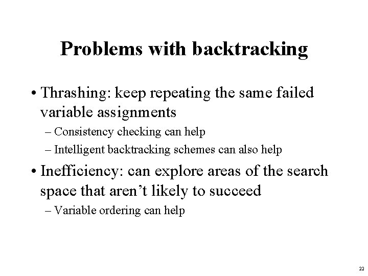 Problems with backtracking • Thrashing: keep repeating the same failed variable assignments – Consistency