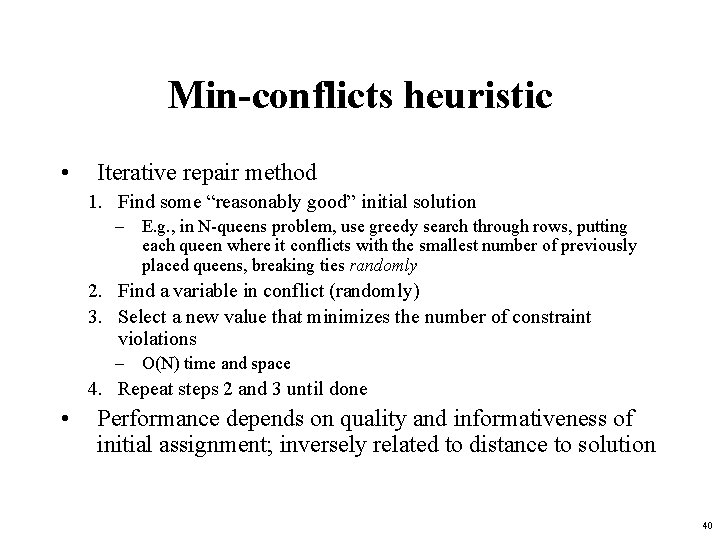 Min-conflicts heuristic • Iterative repair method 1. Find some “reasonably good” initial solution –