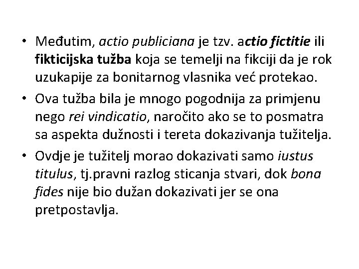  • Međutim, actio publiciana je tzv. actio fictitie ili fikticijska tužba koja se