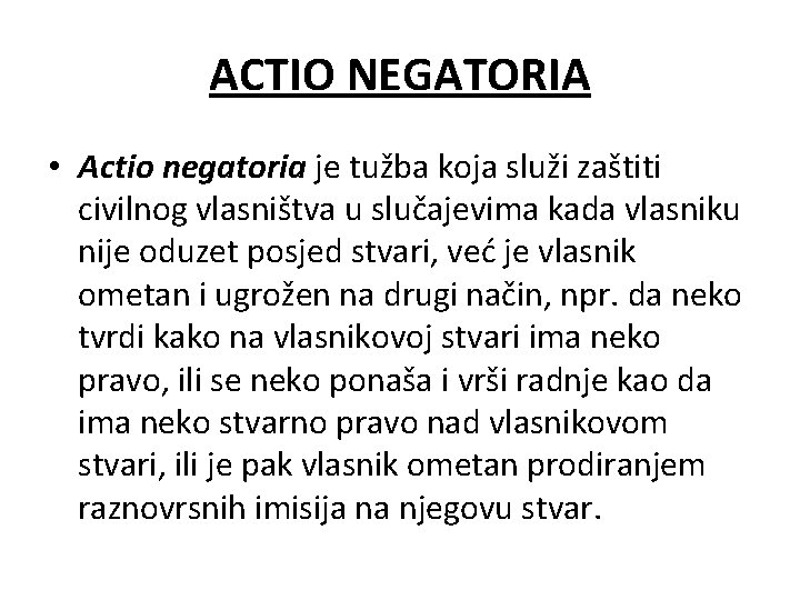ACTIO NEGATORIA • Actio negatoria je tužba koja služi zaštiti civilnog vlasništva u slučajevima