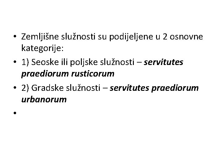  • Zemljišne služnosti su podijeljene u 2 osnovne kategorije: • 1) Seoske ili