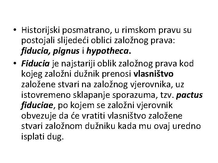  • Historijski posmatrano, u rimskom pravu su postojali slijedeći oblici založnog prava: fiducia,