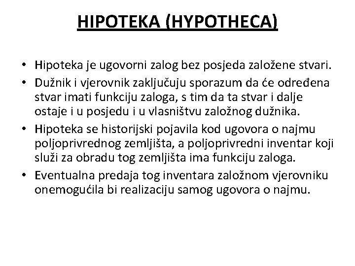 HIPOTEKA (HYPOTHECA) • Hipoteka je ugovorni zalog bez posjeda založene stvari. • Dužnik i
