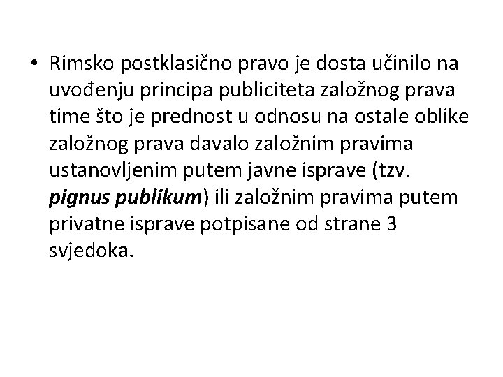  • Rimsko postklasično pravo je dosta učinilo na uvođenju principa publiciteta založnog prava