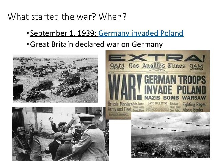 What started the war? When? • September 1, 1939: Germany invaded Poland • Great