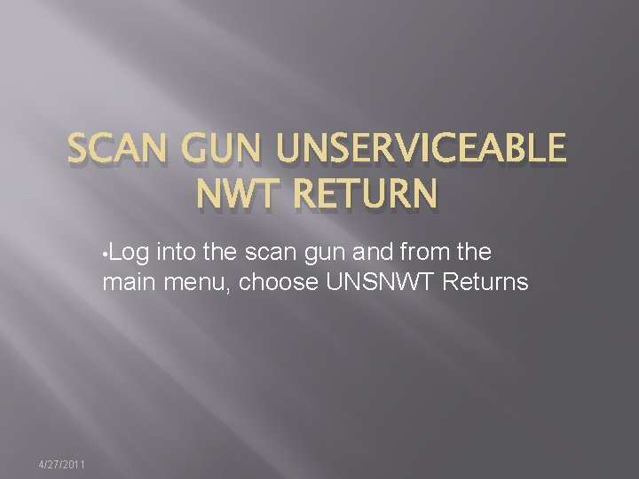 SCAN GUN UNSERVICEABLE NWT RETURN • Log into the scan gun and from the