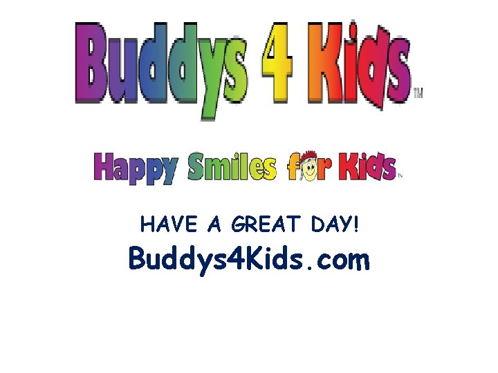 HAVE A GREAT DAY! Buddys 4 Kids. com 