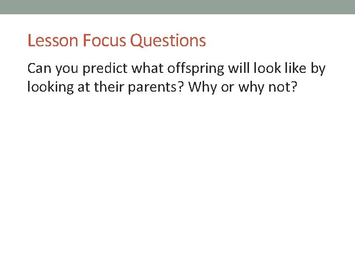 Lesson Focus Questions Can you predict what offspring will look like by looking at