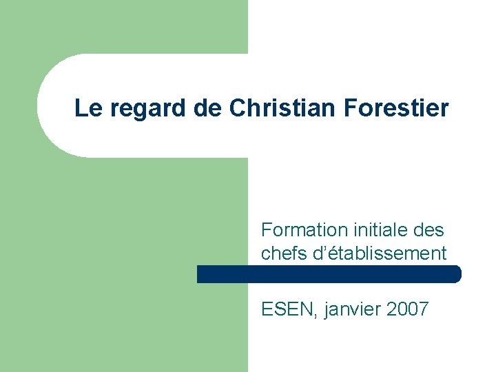 Le regard de Christian Forestier Formation initiale des chefs d’établissement ESEN, janvier 2007 