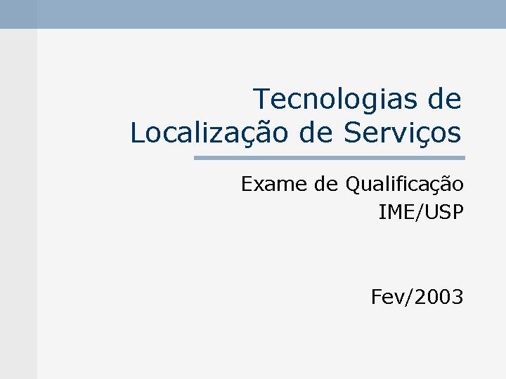 Tecnologias de Localização de Serviços Exame de Qualificação IME/USP Fev/2003 