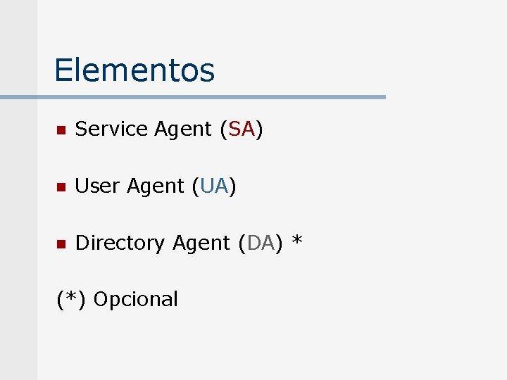 Elementos n Service Agent (SA) n User Agent (UA) n Directory Agent (DA) *