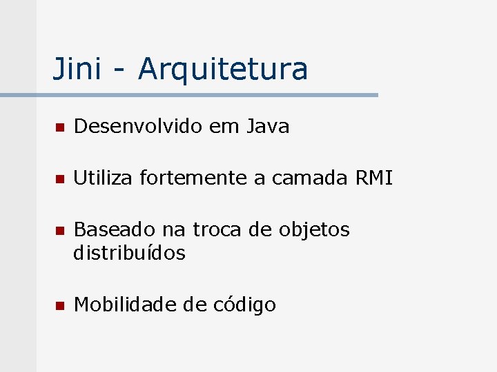 Jini - Arquitetura n Desenvolvido em Java n Utiliza fortemente a camada RMI n