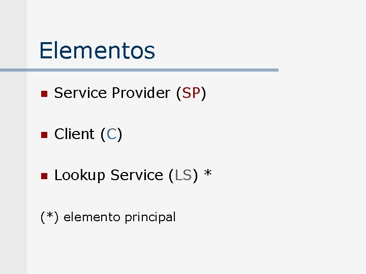 Elementos n Service Provider (SP) n Client (C) n Lookup Service (LS) * (*)