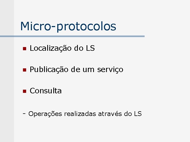 Micro-protocolos n Localização do LS n Publicação de um serviço n Consulta - Operações