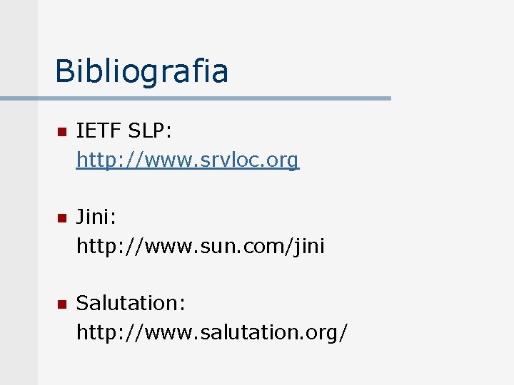 Bibliografia n IETF SLP: http: //www. srvloc. org n Jini: http: //www. sun. com/jini