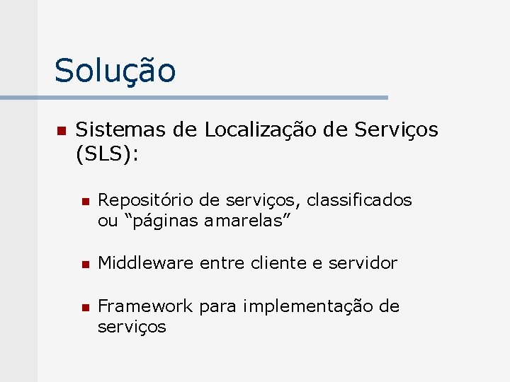 Solução n Sistemas de Localização de Serviços (SLS): n Repositório de serviços, classificados ou