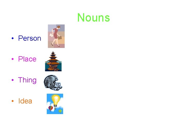 Nouns • Person • Place • Thing • Idea 