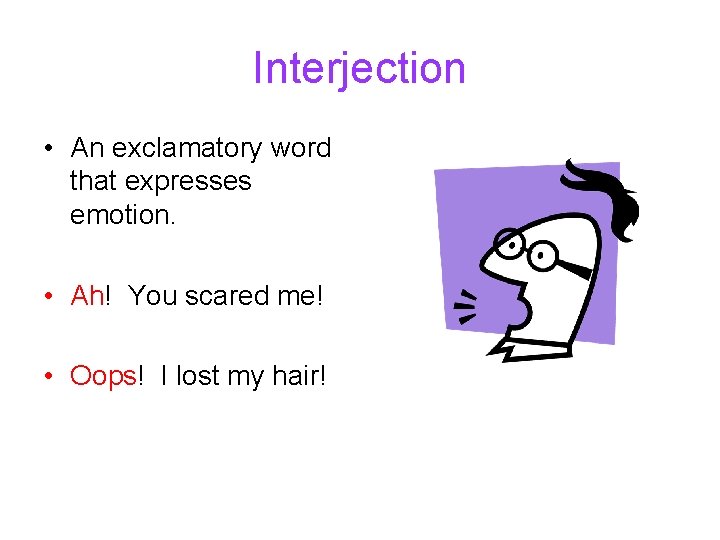 Interjection • An exclamatory word that expresses emotion. • Ah! You scared me! •