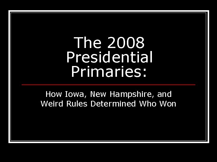 The 2008 Presidential Primaries: How Iowa, New Hampshire, and Weird Rules Determined Who Won