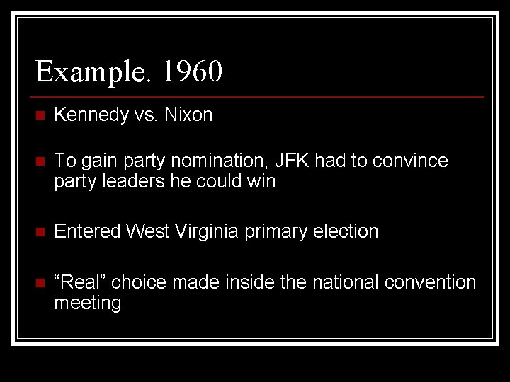 Example. 1960 n Kennedy vs. Nixon n To gain party nomination, JFK had to