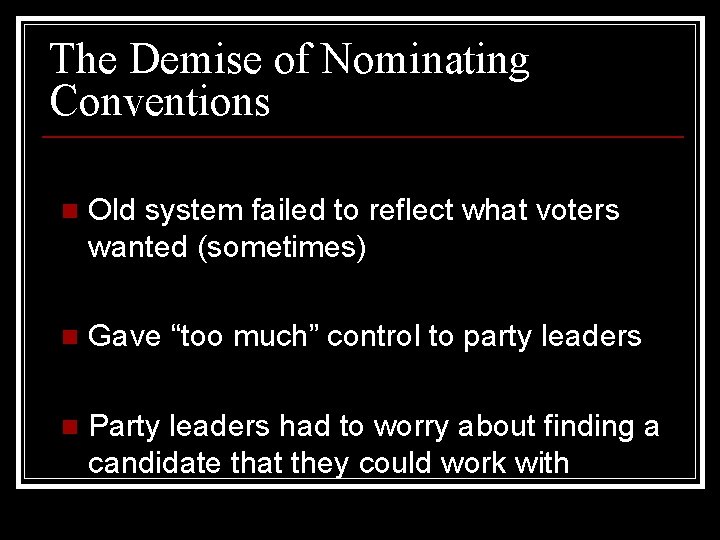 The Demise of Nominating Conventions n Old system failed to reflect what voters wanted