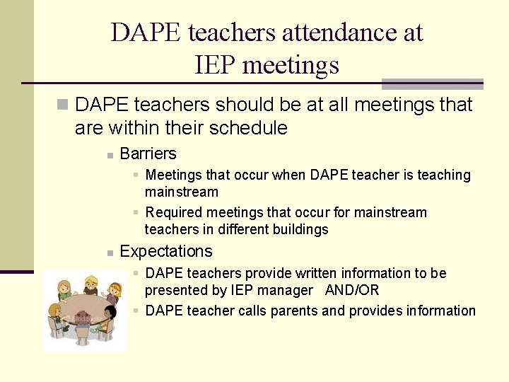 DAPE teachers attendance at IEP meetings n DAPE teachers should be at all meetings