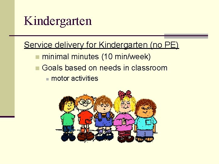 Kindergarten Service delivery for Kindergarten (no PE) minimal minutes (10 min/week) n Goals based