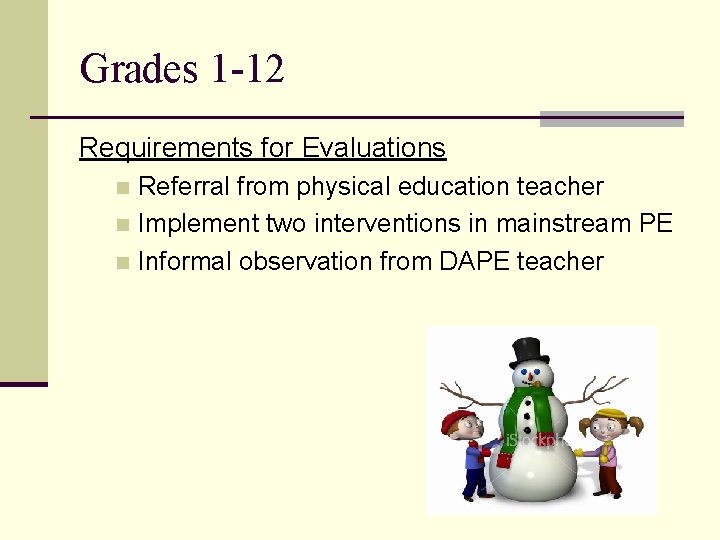 Grades 1 -12 Requirements for Evaluations Referral from physical education teacher n Implement two