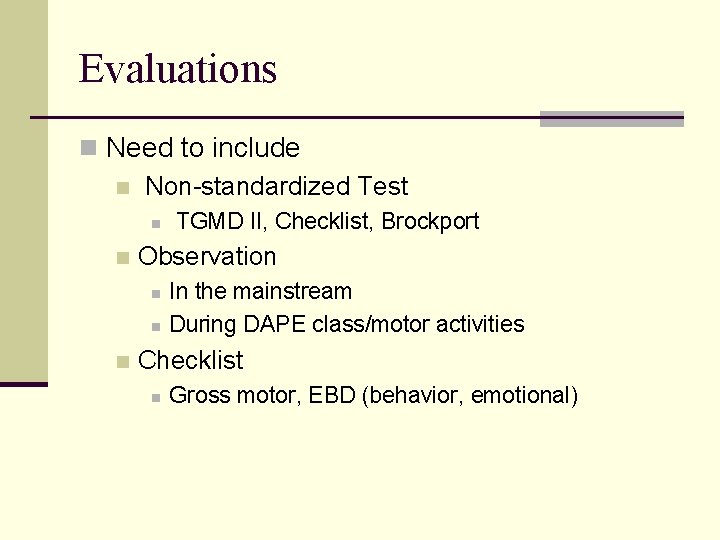 Evaluations n Need to include n Non-standardized Test n n Observation n TGMD II,