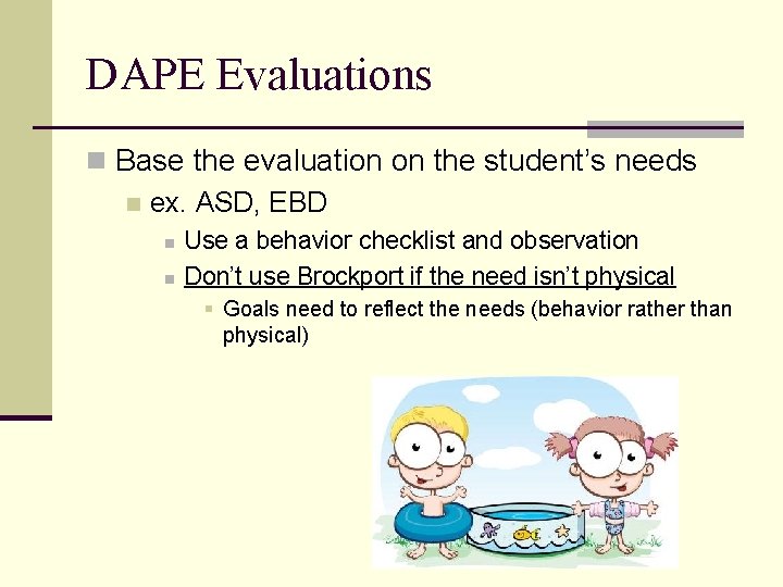 DAPE Evaluations n Base the evaluation on the student’s needs n ex. ASD, EBD