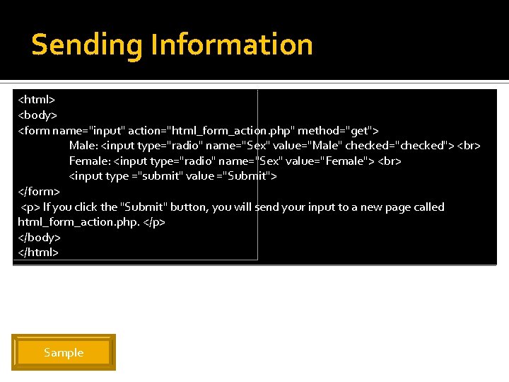 Sending Information <html> <body> <form name="input" action="html_form_action. php" method="get"> Male: <input type="radio" name="Sex" value="Male"