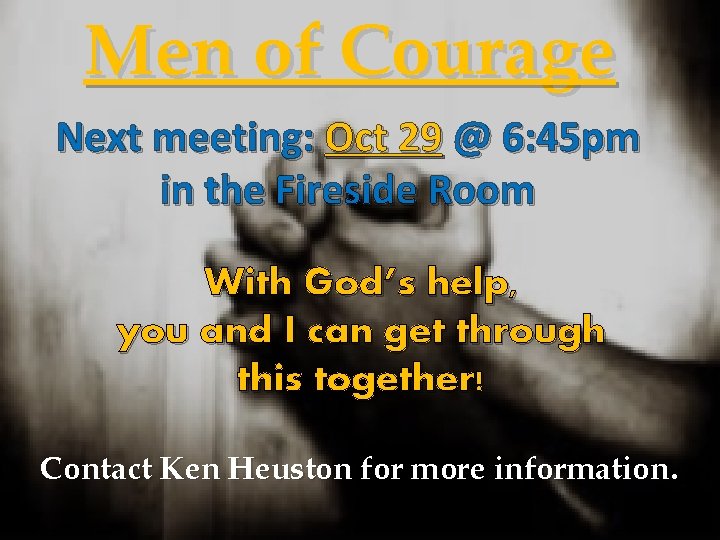 Men of Courage Next meeting: Oct 29 @ 6: 45 pm in the Fireside