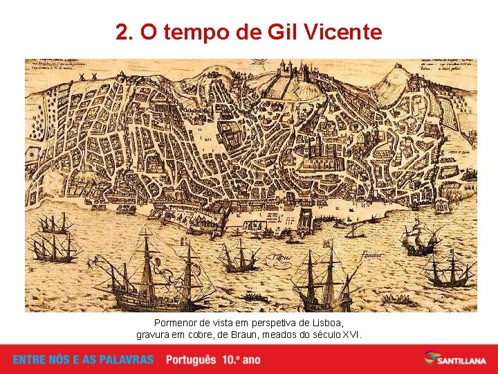 2. O tempo de Gil Vicente Pormenor de vista em perspetiva de Lisboa, gravura