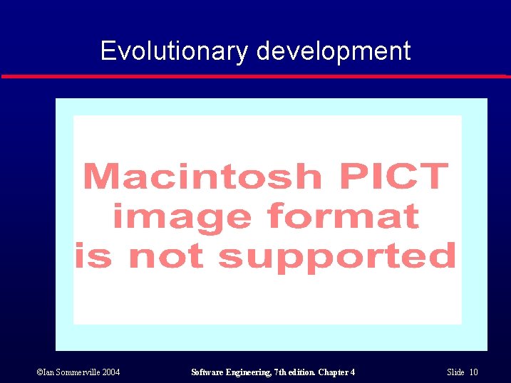 Evolutionary development ©Ian Sommerville 2004 Software Engineering, 7 th edition. Chapter 4 Slide 10