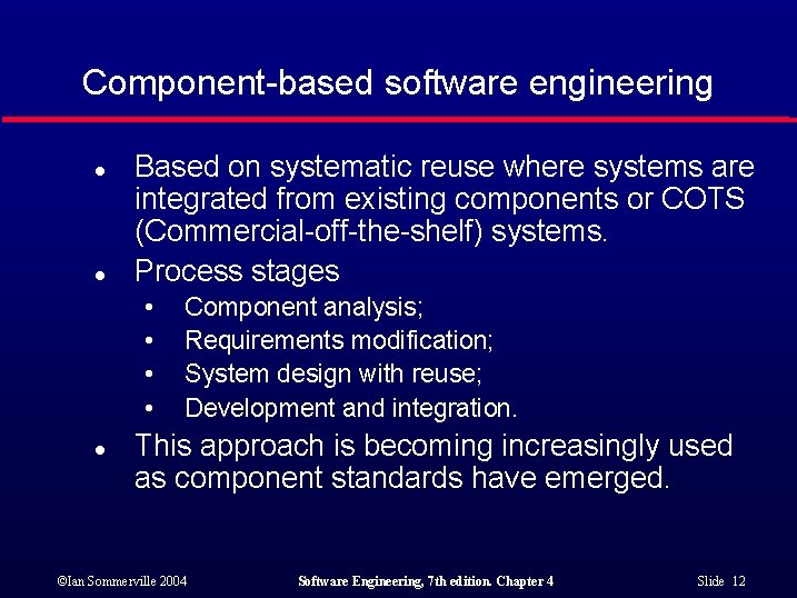 Component-based software engineering l l Based on systematic reuse where systems are integrated from