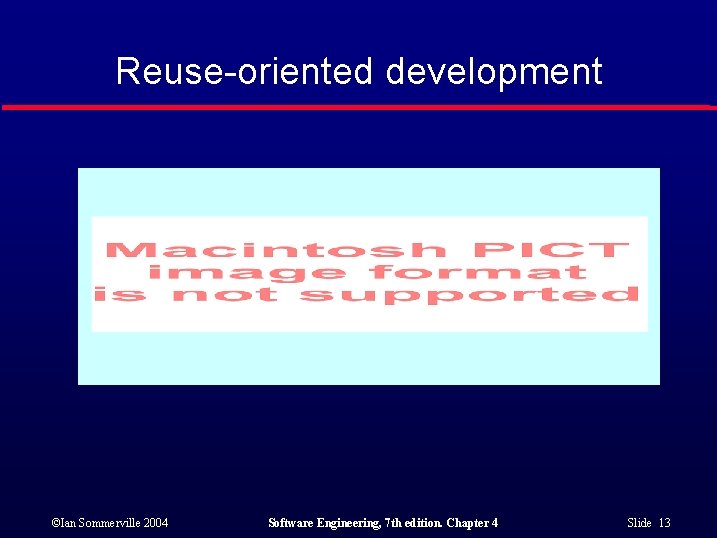 Reuse-oriented development ©Ian Sommerville 2004 Software Engineering, 7 th edition. Chapter 4 Slide 13