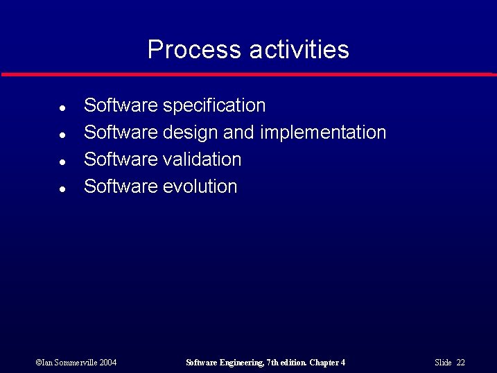 Process activities l l Software specification Software design and implementation Software validation Software evolution