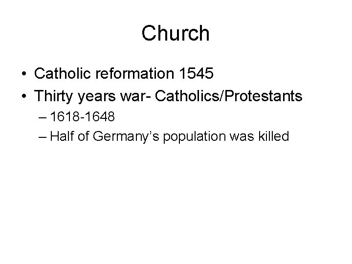 Church • Catholic reformation 1545 • Thirty years war- Catholics/Protestants – 1618 -1648 –