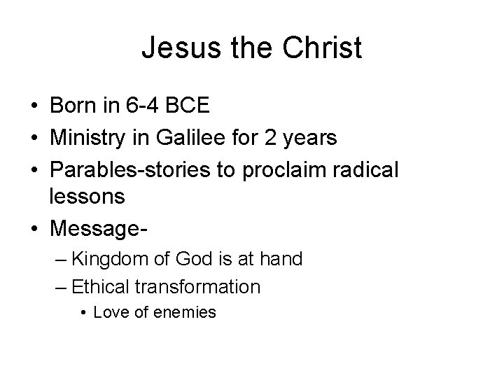 Jesus the Christ • Born in 6 -4 BCE • Ministry in Galilee for
